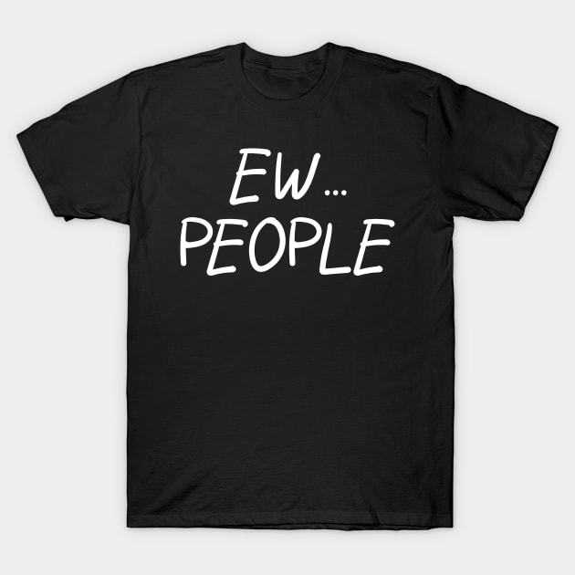 Ew... People T-Shirt by PeppermintClover